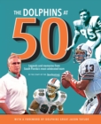 The Dolphins at 50 : Legends and Memories from South Florida's Most Celebrated Team - eBook