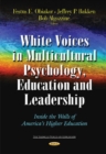 White Voices in Multicultural Psychology, Education, and Leadership : Inside the Walls of America's Higher Education - Book