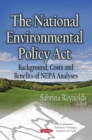 The National Environmental Policy Act : Background, Costs and Benefits of NEPA Analyses - Book