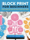 Block Print for Beginners : Learn to make lino blocks and create unique relief prints - eBook