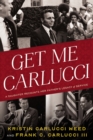 Get Me Carlucci : A Daughter Recounts Her Father's Legacy of Service - Book