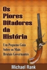 Os Piores Ditadores Da Historia:  Um Pequeno Guia Sobre Os Mais Brutais Governantes - eBook