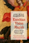 Enochian Vision Magick : A Practical Guide to the Magick of Dr. John Dee and Edward Kelley - eBook
