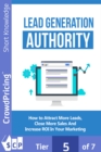 Lead Generation Authority : Discover A Step-By-Step Plan To Attract More Leads, Close More Sales And Increase ROI In Your Marketing! - eBook