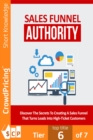 Sales Funnel Authority : Discover The Secrets To Creating A Sales Funnel - eBook
