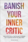 Banish Your Inner Critic : Silence the Voice of Self-Doubt to Unleash Your Creativity and Do Your Best Work - eBook