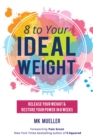 8 to Your Ideal Weight : Release Your Weight & Restore Your Power in 8 Weeks (Clean Eating, Healthy Lifestyle, Lose Weight, Body Kindness, Weight Loss for Women) - Book