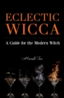 Eclectic Wicca : A Guide for the Modern Witch - eBook