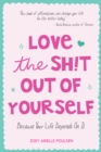 Love the Sh!t Out of Yourself : Because Your Life Depends On It (Wellbeing gift for women) - Book