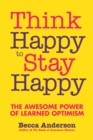 Think Happy to Stay Happy : The Awesome Power of Learned Optimism - eBook
