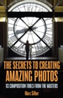 The Secrets to Creating Amazing Photos : 83 Composition Tools from the Masters - eBook