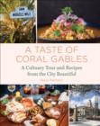 A Taste of Coral Gables : Cookbook and Culinary Tour of the City Beautiful - eBook