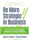 Be More Strategic in Business : How to Win Through Stronger Leadership and Smarter Decisions (Strategic Leadership, Women in Business, Strategic Vision) - Book