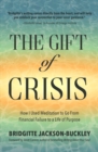 The Gift of Crisis : How I Used Meditation to Go From Financial Failure to a Life of Purpose (Debt, Loss of Job, Gifts of Failure) - Book