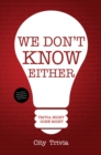 We Don't Know Either : Trivia Night Done Right (Trivia book, Questions for Adults, Trivia Night Kit, for Fans of Uncle Johns Bathroom Reader) - Book