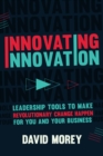 Innovating Innovation : Leadership Tools to Make Revolutionary Change Happen for You and Your Business (For Readers of Trillion Dollar Coach or Innovation Lab Excellence) - Book