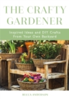 The Crafty Gardener : Inspired Ideas and DIY Crafts From Your Own Backyard (Country Decorating Book, Gardener Garden, Companion Planting, Food and Drink Recipes) - Book