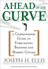 Ahead of the Curve : A Commonsense Guide to Forecasting Business And Market Cycle - eBook