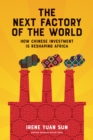The Next Factory of the World : How Chinese Investment Is Reshaping Africa - eBook