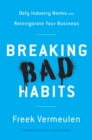 Breaking Bad Habits : Defy Industry Norms and Reinvigorate Your Business - eBook