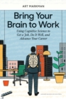 Bring Your Brain to Work : Using Cognitive Science to Get a Job, Do it Well, and Advance Your Career - eBook