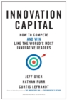 Innovation Capital : How to Compete--and Win--Like the World's Most Innovative Leaders - Book