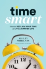 Time Smart : How to Reclaim Your Time and Live a Happier Life - Book