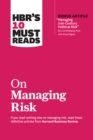 HBR's 10 Must Reads on Managing Risk (with bonus article "Managing 21st-Century Political Risk" by Condoleezza Rice and Amy Zegart) - eBook