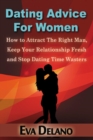 Dating Advice For Women : How to Attract The Right Man, Keep Your Relationship Fresh and Stop Dating Time Wasters - eBook