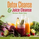Detox Cleanse & Juice Cleanse Recipes Made Easy: Smoothies and Juicing Recipes : Smoothies and Juicing Recipes - eBook