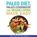Paleo Diet, Paleo Cookbook and Vegan Living Made Easy: Paleo and Natural Recipes : Paleo and Natural Recipes New for 2015 - eBook