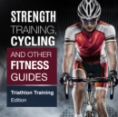 Strength Training, Cycling And Other Fitness Guides: Triathlon Training Edition : Triathlon Training Edition - eBook