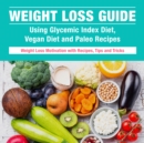 Weight Loss Guide using Glycemic Index Diet, Vegan Diet and Paleo Recipes: Weight Loss Motivation with Recipes, Tips and Tricks : Weight Loss Motivation with Recipes, Tips and Tricks - eBook