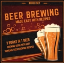 Beer Brewing Made Easy With Recipes (Boxed Set): 3 Books In 1 Beer Brewing Guide With Easy Homeade Beer Brewing Recipes : 3 Books In 1 Beer Brewing Guide With Easy Homeade Beer Brewing Recipes - eBook