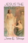 Jesus the Christ : A Study of the Messiah and His Mission According to the Holy Scriptures Both Ancient and Modern - eBook