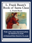 L. Frank Baum's Book of Santa Claus : The Life and Adventures of Santa Claus & A Kidnapped Santa Claus - eBook