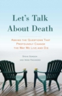 Let's Talk About Death : Asking the Questions that Profoundly Change the Way We Live and Die - eBook