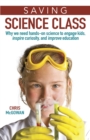 Saving Science Class : Why We Need Hands-on Science to Engage Kids, Inspire Curiosity, and Improve Education - Book