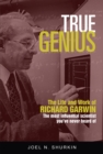 True Genius : The Life and Work of Richard Garwin, the Most Influential Scientist You've Never Heard of - Book
