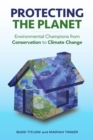 Protecting the Planet : Environmental Champions from Conservation to Climate Change - Book