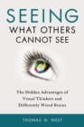 Seeing What Others Cannot See : The Hidden Advantages of Visual Thinkers and Differently Wired Brains - Book