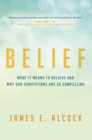 Belief : What It Means to Believe and Why Our Convictions Are So Compelling - Book