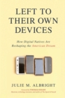 Left to Their Own Devices : How Digital Natives Are Reshaping the American Dream - eBook