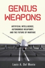 Genius Weapons : Artificial Intelligence, Autonomous Weaponry, and the Future of Warfare - Book
