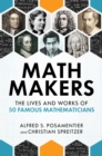 Math Makers : The Lives and Works of 50 Famous Mathematicians - eBook