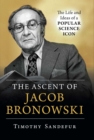 The Ascent of Jacob Bronowski : The Life and Ideas of a Popular Science Icon - eBook