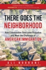 There Goes the Neighborhood : How Communities Overcome Prejudice and Meet the Challenge of American Immigration - eBook