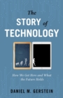 The Story of Technology : How We Got Here and What the Future Holds - eBook