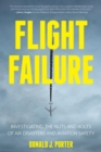 Flight Failure : Investigating the Nuts and Bolts of Air Disasters and Aviation Safety - Book