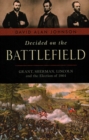 Decided on the Battlefield : Grant, Sherman, Lincoln and the Election of 1864 - Book